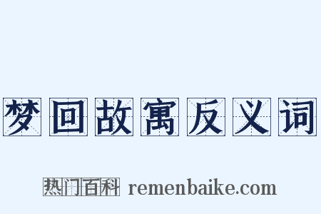 梦回故寓反义词是什么意思的图片